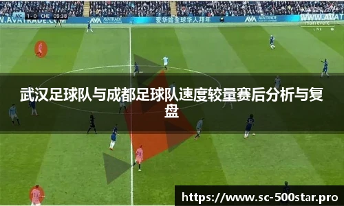 武汉足球队与成都足球队速度较量赛后分析与复盘